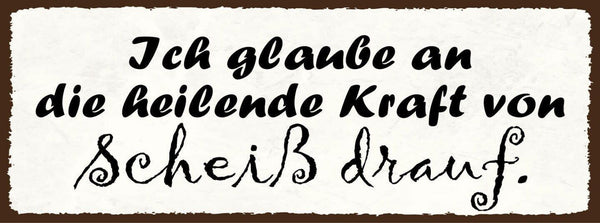 Schild ich glaube an die heilende kraft von scheiß drauf 27x10 blech od.holz
