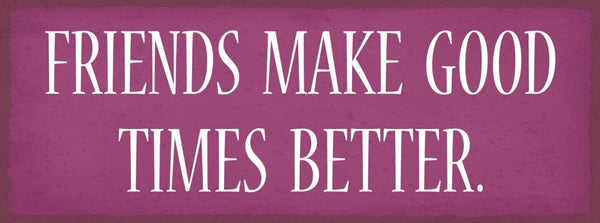 Schild friends make good times better freunde gute zeiten 27x10 blech od.holz