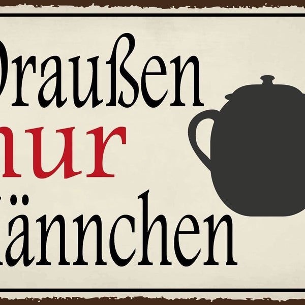 Nostalgie Schild Draußen nur Kännchen Kanne 12x18 / 20x30 / 30x40 Blech od. Holz