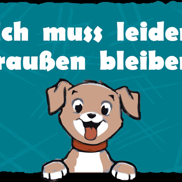 Schild Spruch Ich muss leider draußen bleiben Hund JW