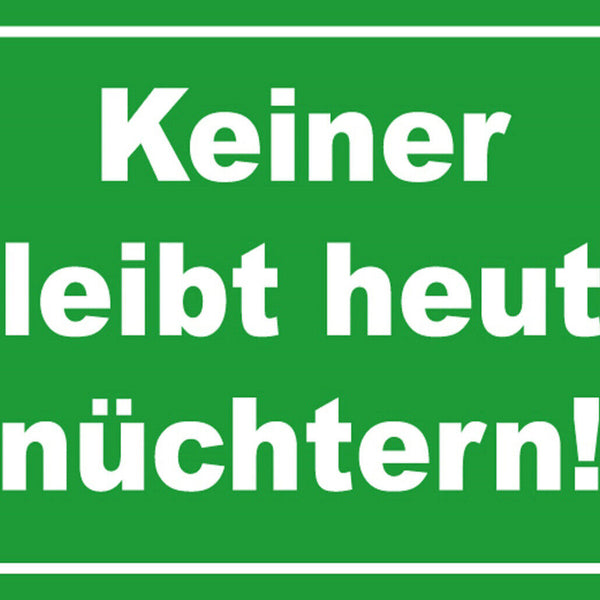 Schild Spruch Keiner bleibt heute nüchtern Party Alkohol JW