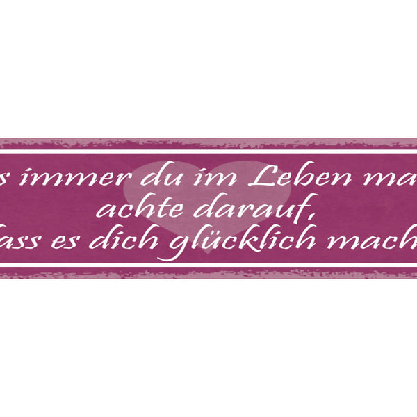 Schild Was Immer Du Im Leben Machst Achte Darauf Das Es Dich Glücklich Macht