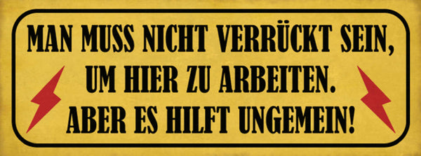 Schild Man Muss Nicht Verrückt Sein Um Hier Zu Arbeiten Aber Es Hilft Ungemein