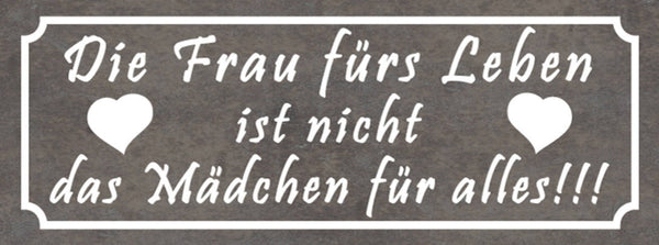 Schild Die Frau Fürs Leben Ist Nicht Das Mädchen Für Alles 27x10 Blech od.Holz