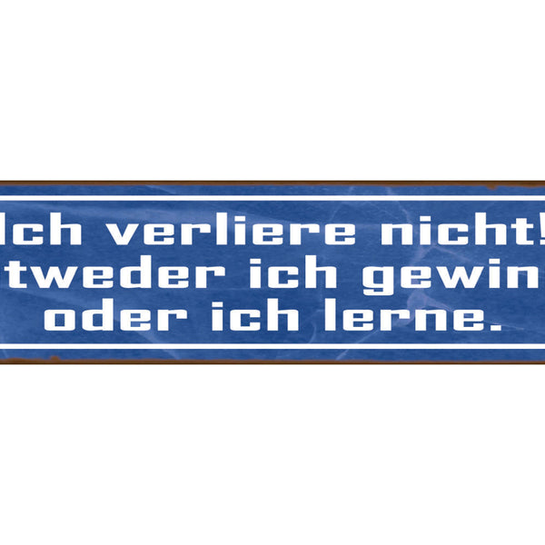 Schild Ich Verliere Nicht Entweder Ich Gewinne Oder Lerne 46 x 10 Blech od. Holz