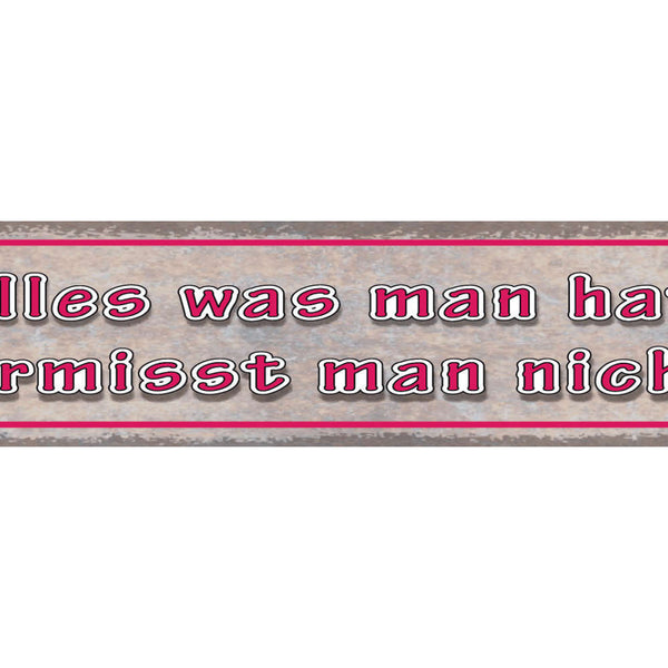 Schild Alles Was Man Hat Vermisst Man Nicht Besitzen 46 x 10 Blech od. Holz