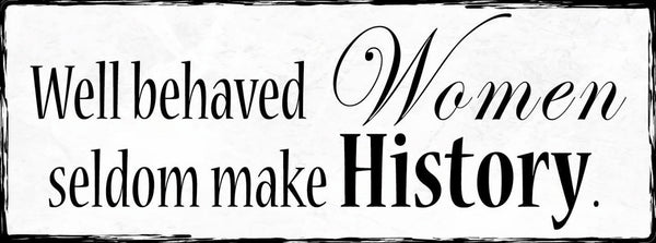 Schild Well Behaved Women Seldom Make History Frau Benehmen 27x10 Blech od.Holz