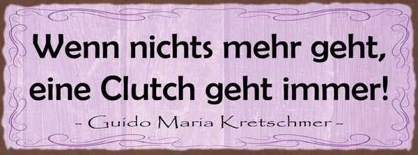 Schild Wenn Nichts Mehr Geht Eine Clutch Geht Immer 27x10 Blech od.Holz