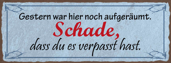Schild Gestern War Hier Noch Aufgeräumt Schade Dass Du Es Verpasst Hast 27x10