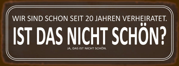 Schild Wir Sind Schon Seit 20 Jahren Verheiratet Ist Das Nicht Schön Ja 27 x 10