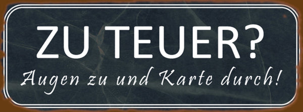 Schild Zu Teuer Augen Zu & Karte Durch Geld Pleite 27 x 10 Blech od. Holz
