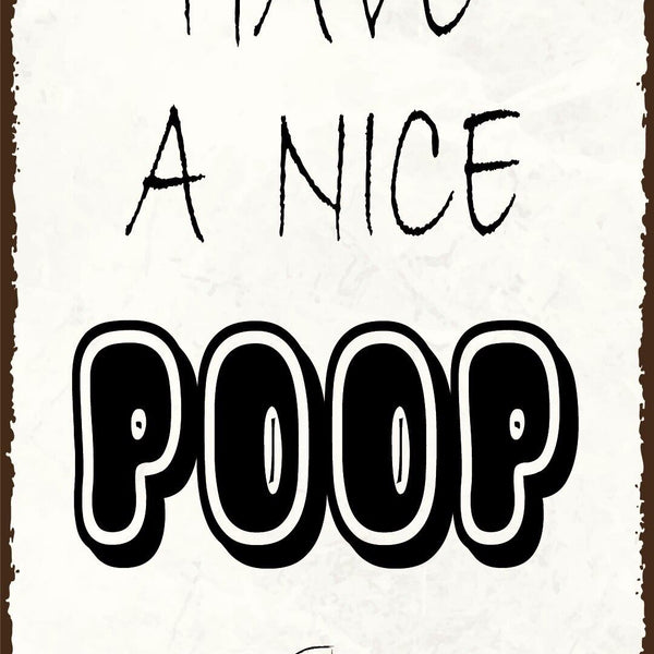 Nostalgie Schild Have a nice poop Toilette 12x18 / 20x30 / 30x40 Blech od. Holz
