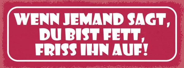 Schild Wenn Jemand Sagt Du Bist Fett Friss Ihn Auf Gewicht 27x10 Blech od.Holz