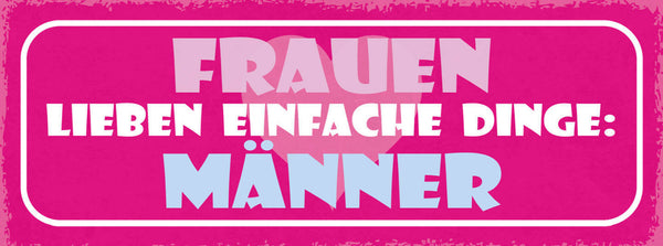 Schild Frauen Lieben Einfache Dinge Männer Frau Mann Liebe 27x10 Blech od.Holz