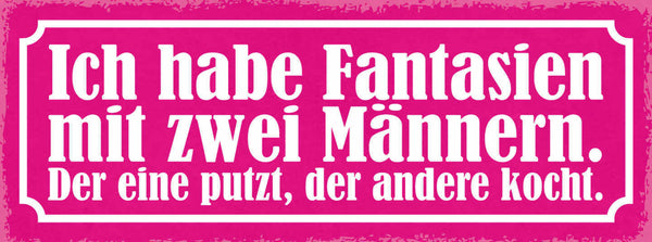 Schild Ich Habe Fantasien Mit 2 Männern Der Eine Putzt Der Andere Kocht 27x10