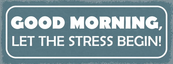 Schild Good Morning Let The Stress Begin Morgen Leben Arbeit 27x10 Blech od.Holz