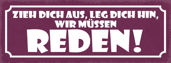 Schild Zieh Dich Aus Leg Dich Hin Wir Müssen Reden 27x10 Blech od.Holz