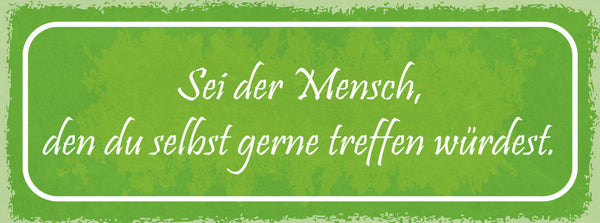 Schild Sei Der Mensch Den Du Selber Gerne Treffen Möchtest 27x10 Blech od.Holz