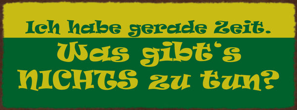 Schild Ich Habe Gerade Zeit Was Gibt's Nichts Zu Tun Faul 27x10 Blech od.Holz