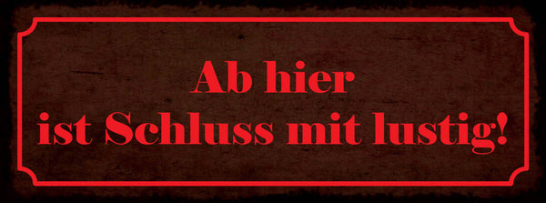 Schild Ab Hier Ist Schluss Mit Lustig Genug Kein Spass 27x10 Blech od.Holz