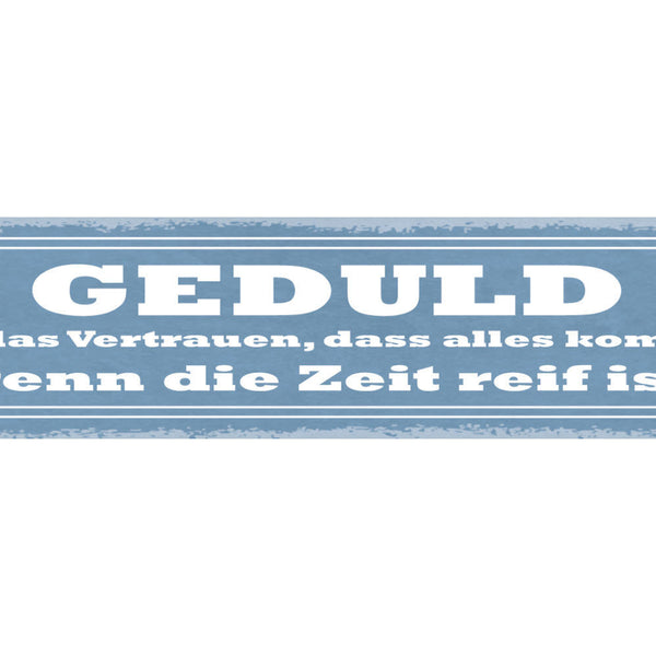 Schild Geduld Ist Das Vertrauen Dass Alles Kommt Wenn Die Zeit Reif Ist 46 x 10