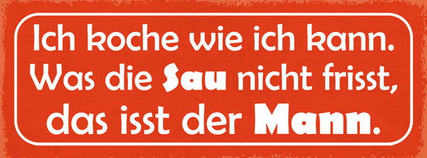 Schild Ich Koche Wie Ich Kann Was Die Sau Nicht Frisst Das Isst Der Mann 27x10