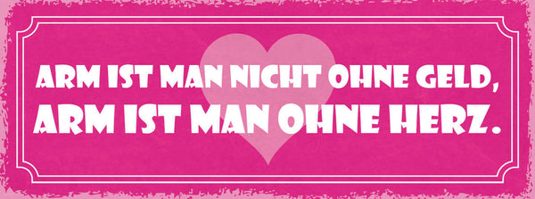 Schild Arm Ist Man Nicht Ohne Geld Arm Ist Man Ohne Herz 27x10 Blech od.Holz