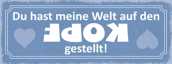 Schild Du Hast Meine Welt Auf Den Kopf Gestellt Liebe Ehe 27x10 Blech od.Holz