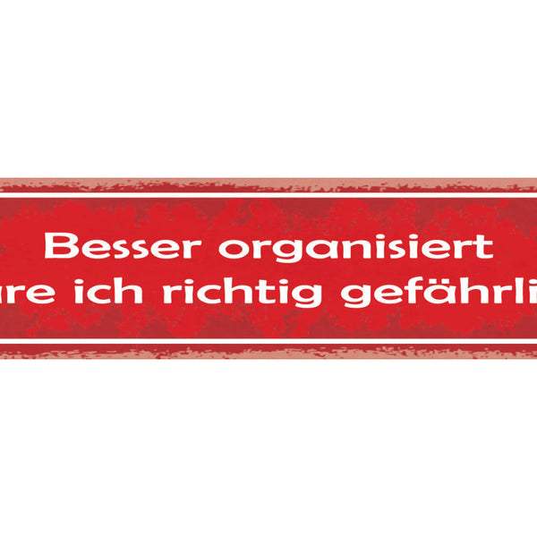 Schild Besser Organisiert Wäre Ich Richtig Gefährlich 46 x 10 Blech od. Holz