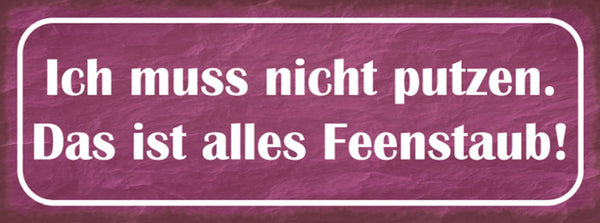 Schild Ich Muss Nicht Putzen Das Ist Alles Feenstaub 27x10 Blech od.Holz