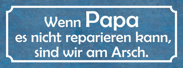 Schild Wenn Papa Es Nicht Reparieren Kann Sind Wir Am Arsch 27x10 Blech od.Holz