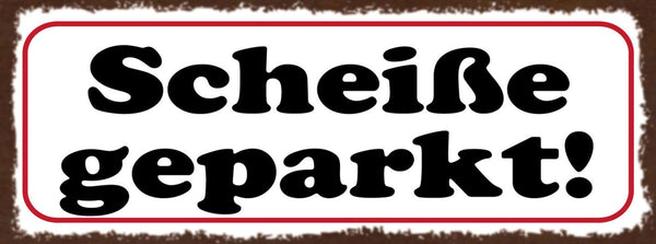 Schild Scheiße Geparkt Schlecht Parken Parkplatz Auto 27x10 Blech od.Holz