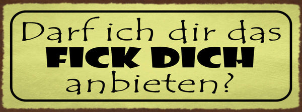 Schild Darf Ich Dir Das Fick Dich Anbieten Beschimpfung 27x10 Blech od.Holz