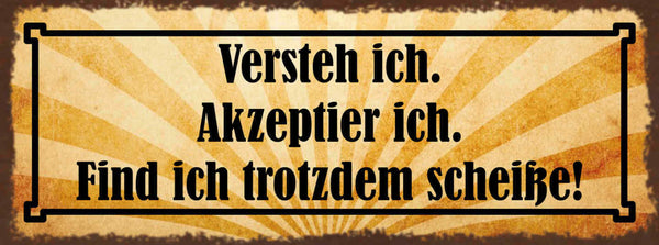 Schild Versteh Ich Akzeptier Ich Find Ich Trotzdem Scheiße 27x10 Blech od.Holz