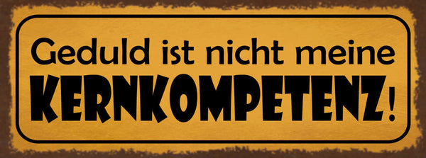 Schild Geduld Ist Nicht Meine Kernkompetenz Ungeduld Geduldig 27x10Blech od.Holz