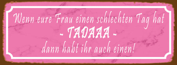 Schild Wenn Eure Frau Einen Schlechten Tag Hat Tadaaa Dann Habt Ihr Auch Einen