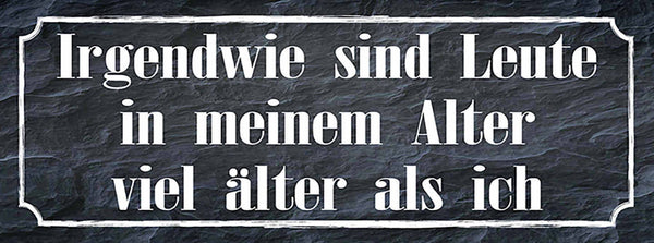 Schild Irgendwie Sind Leute In Meinem Alter Viel Älter Als Ich 27 x 10
