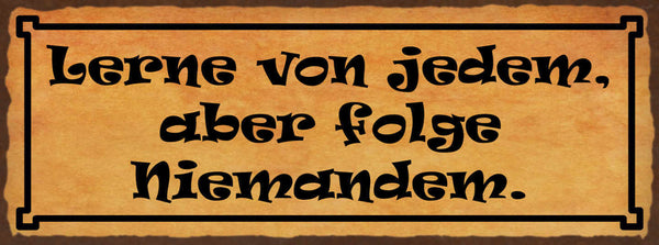 Schild Lerne Von Jedem Aber Folge Niemanden 27x10 Blech od.Holz