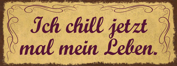 Schild Ich Chill Jetzt Mal Mein Leben Freizeit Ausruhen 27x10 Blech od.Holz