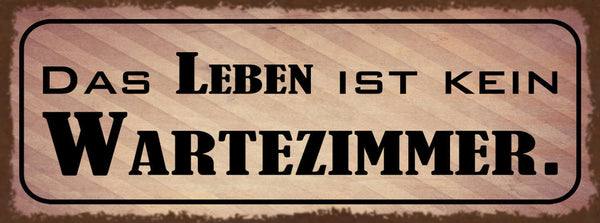 Schild Das Leben Ist Kein Wartezimmer Warten Ungeduld Sofort 27x10Blech od.Holz