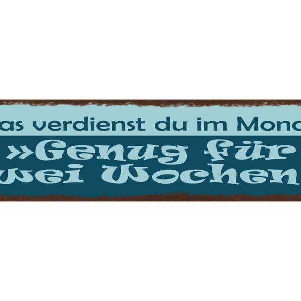 Schild Was Verdienst Du Im Monat Genug Für 2 Wochen Arbeit 46 x 10 Blech od.Holz