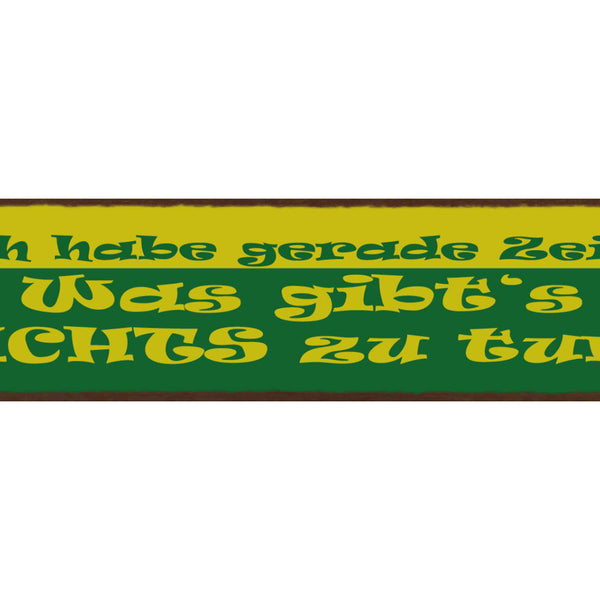 Schild Ich Habe Gerade Zeit Was Gibt's Nichts Zu Tun Arbeit Freizeit Job 46 x 10