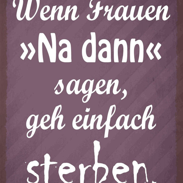 Schild Na dann Frauen Männer Ehe Beziehung 12x18 / 20x30 / 30x40 Blech od. Holz