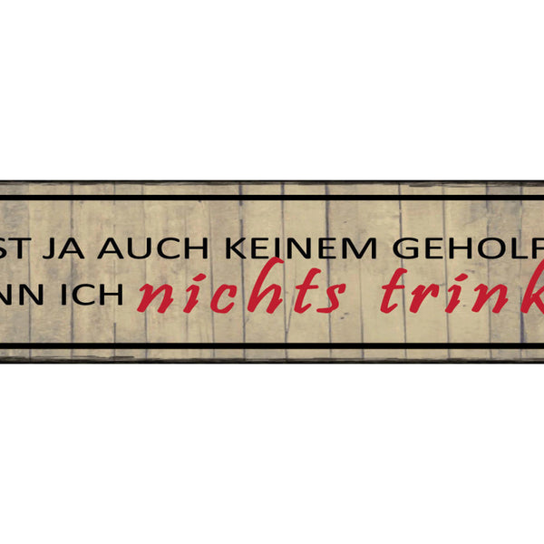 Schild Nichts Trinken Keinem Geholfen Bier Alkohol Glas 46 x 10 Blech od. Holz