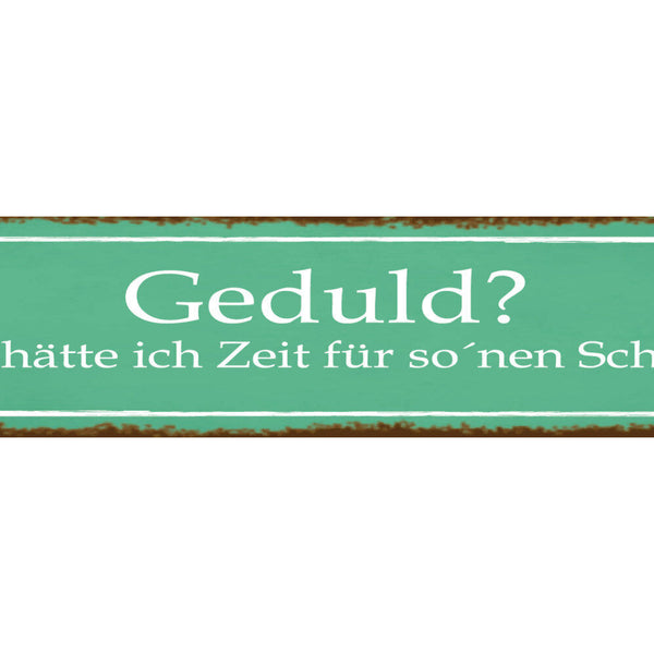 Schild Geduld Zeit Scheiß Beschäftigt Ungeduldig Stress 46 x 10 Blech od. Holz