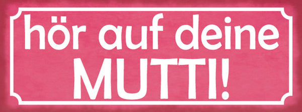 Schild Hör Auf Deine Mutti Mama Mutter Erziehung Kind 27 x 10 Blech od. Holz