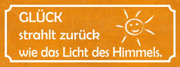 Schild Glück Strahlt Zurück Wie Das Licht Des Himmels Sonne 27x10 Blech od.Holz