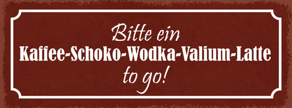 Schild Bitte Ein Kaffee Schoko Wodka Valium Latte To Go 27x10 Blech od.Holz