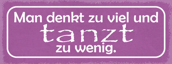Schild Man Denkt Zu Viel & Tanzt Zu Wenig Tanzen Kopf Gehirn 27x10 Blech od.Holz