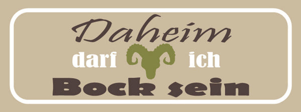 Schild Daheim Darf Ich Bock Sein Zuhause Bockig Stur 27x10 Blech od. Holz